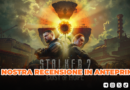 S.T.A.L.K.E.R. 2: Cost of Hope – La nostra recensione in anteprima!